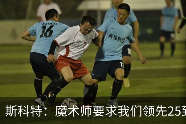 斯科特：魔术师要求我们领先25到30分，第四节好坐板凳冰敷膝盖