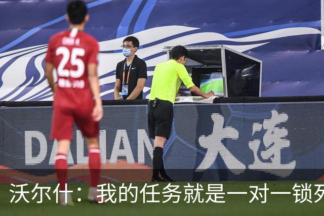 沃尔什：我的任务就是一对一锁死对方最好的球员