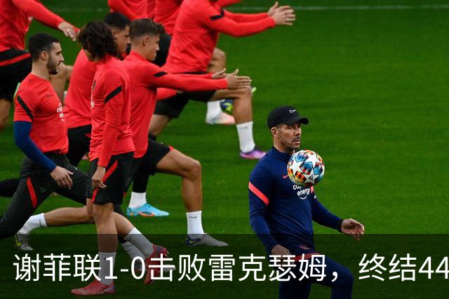 谢菲联1-0击败雷克瑟姆，终结44年不胜魔咒