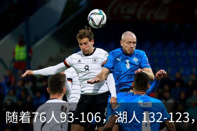 随着76人93-106，湖人132-123，尼克斯102-111，NBA最新积分榜出炉